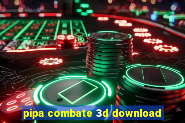 pipa combate 3d download